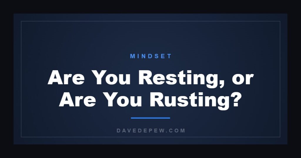 Are You Resting, or Are You Rusting?