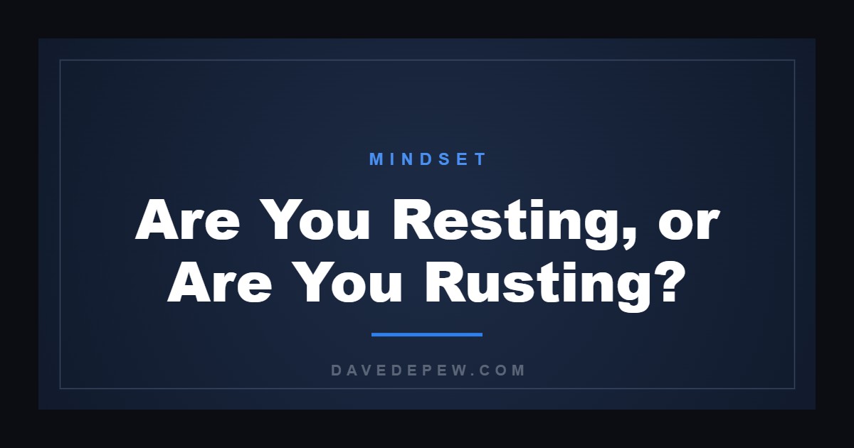 Are You Resting, or Are You Rusting?