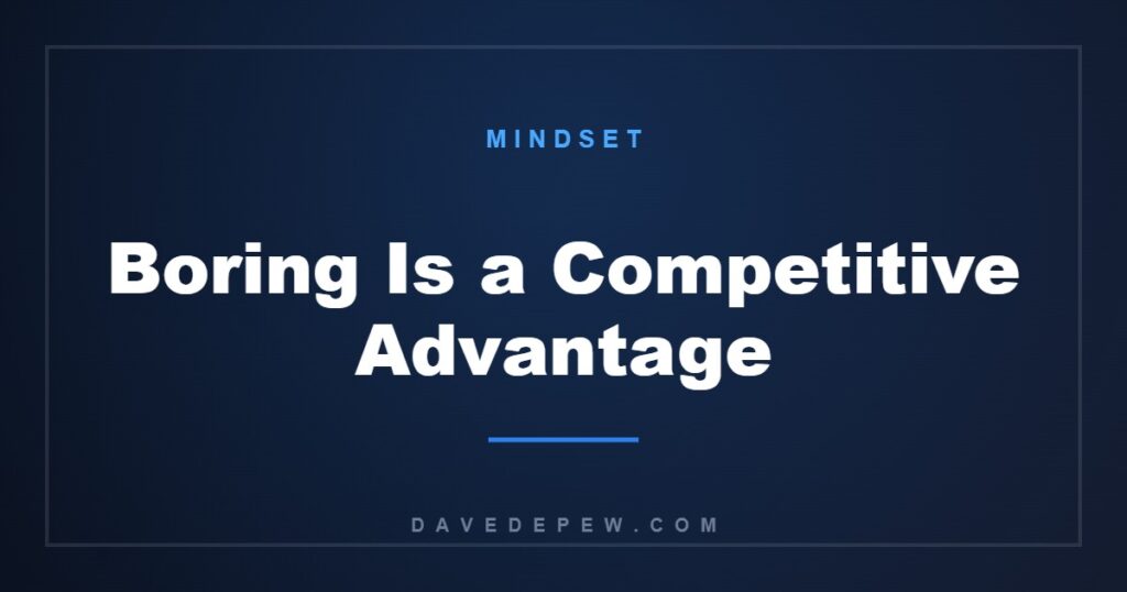 Boring Is a Competitive Advantage