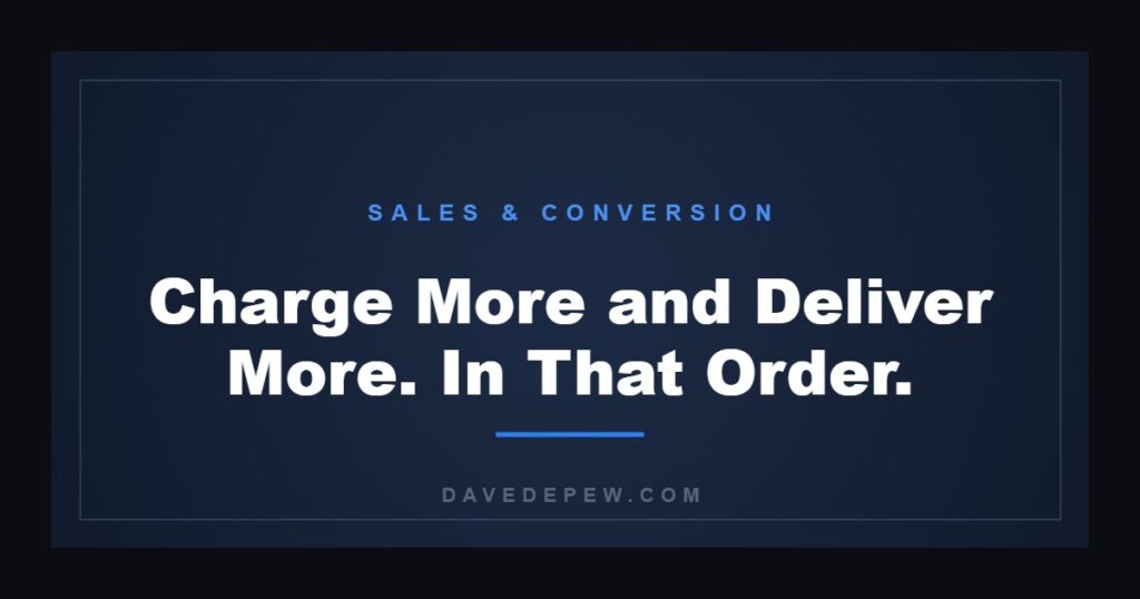Charge More and Deliver More. In That Order.