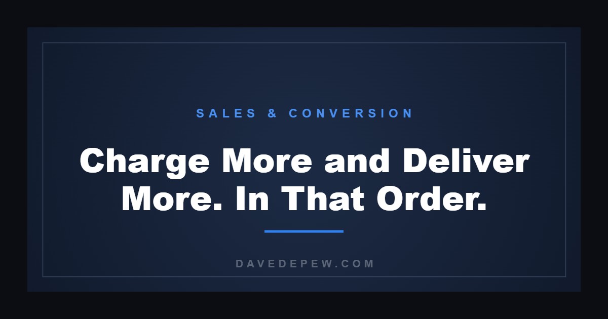 Charge More and Deliver More. In That Order.