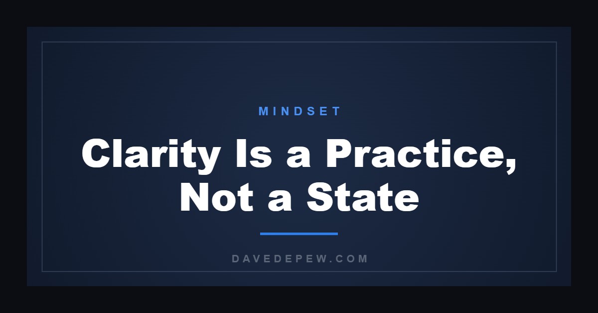 Clarity Is a Practice, Not a State