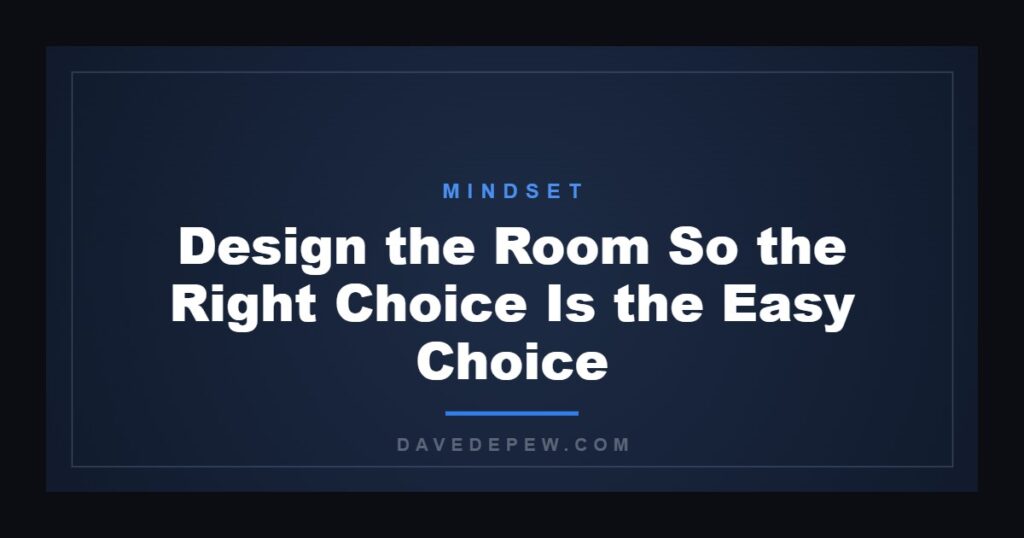 Design the Room So the Right Choice Is the Easy Choice