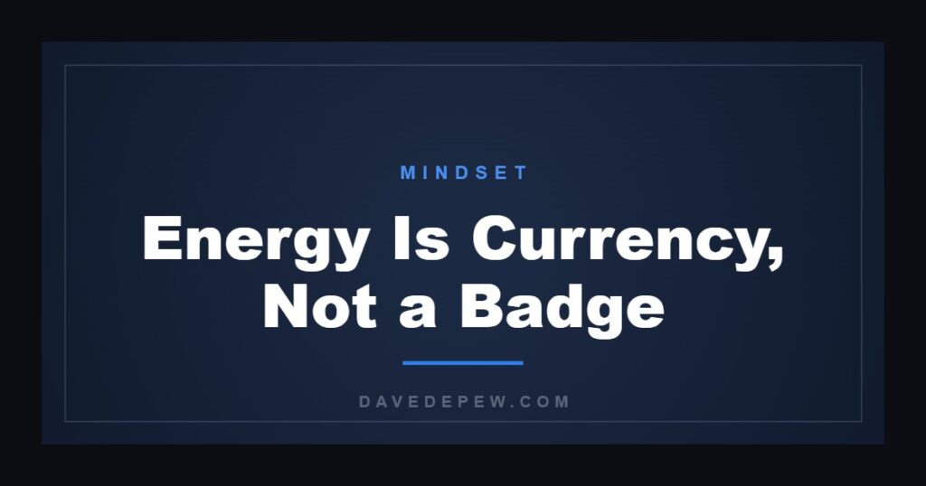 Energy Is Currency, Not a Badge