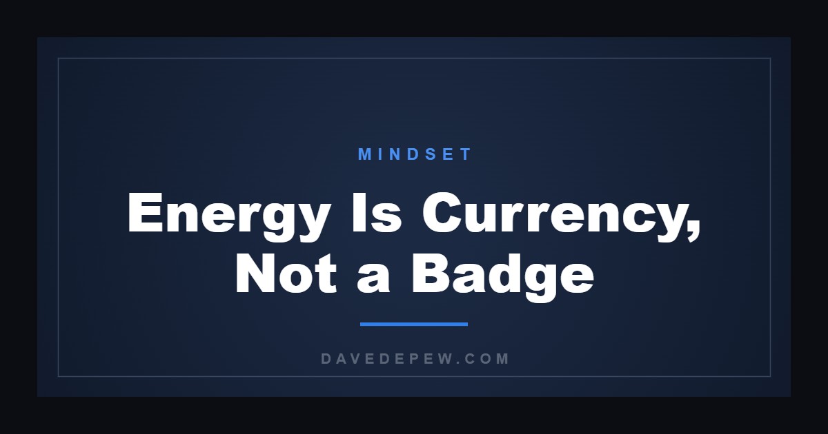 Energy Is Currency, Not a Badge