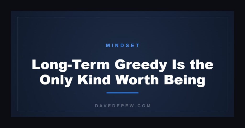Long-Term Greedy Is the Only Kind Worth Being