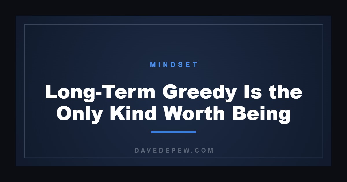 Long-Term Greedy Is the Only Kind Worth Being
