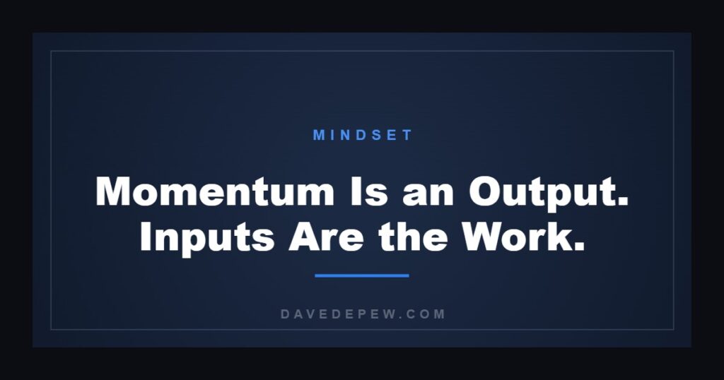 Momentum Is an Output. Inputs Are the Work.