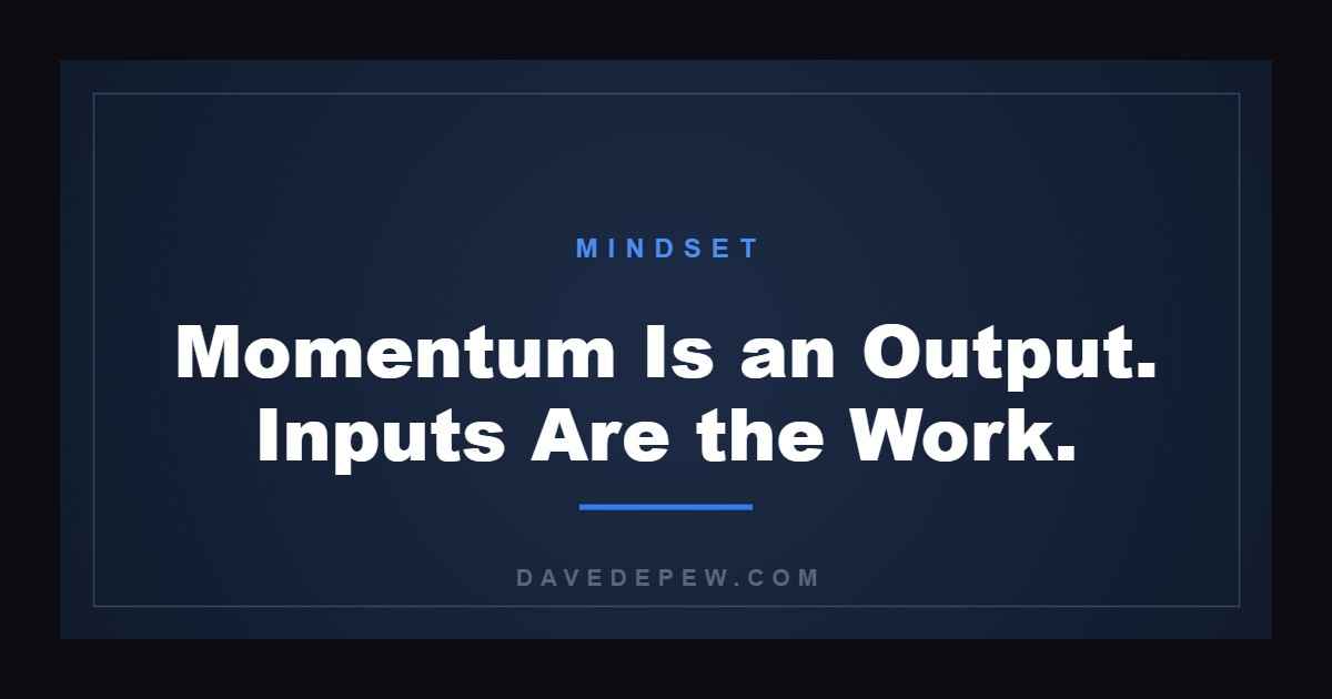 Momentum Is an Output. Inputs Are the Work.