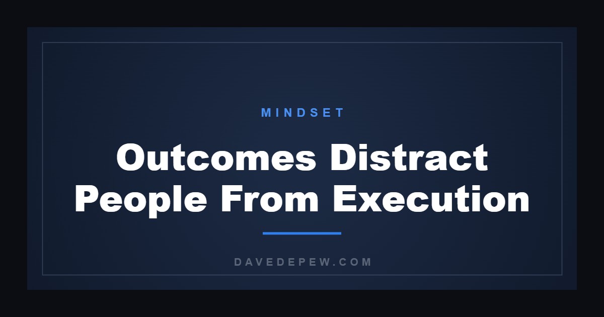 Outcomes Distract People From Execution