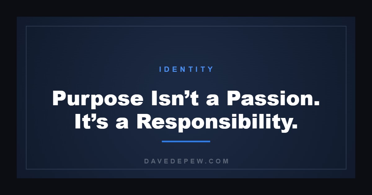 Purpose Isn’t a Passion. It’s a Responsibility.