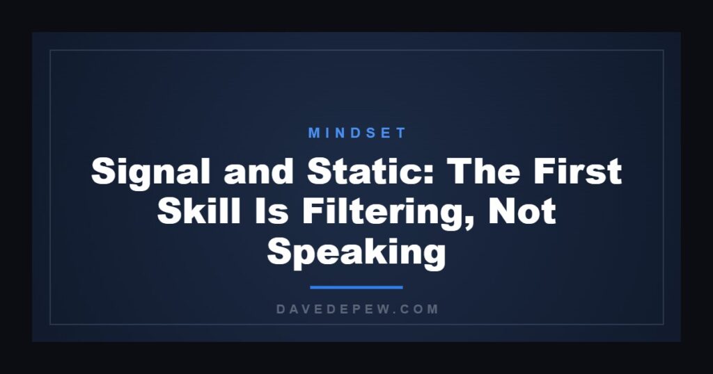 Signal and Static: The First Skill Is Filtering, Not Speaking