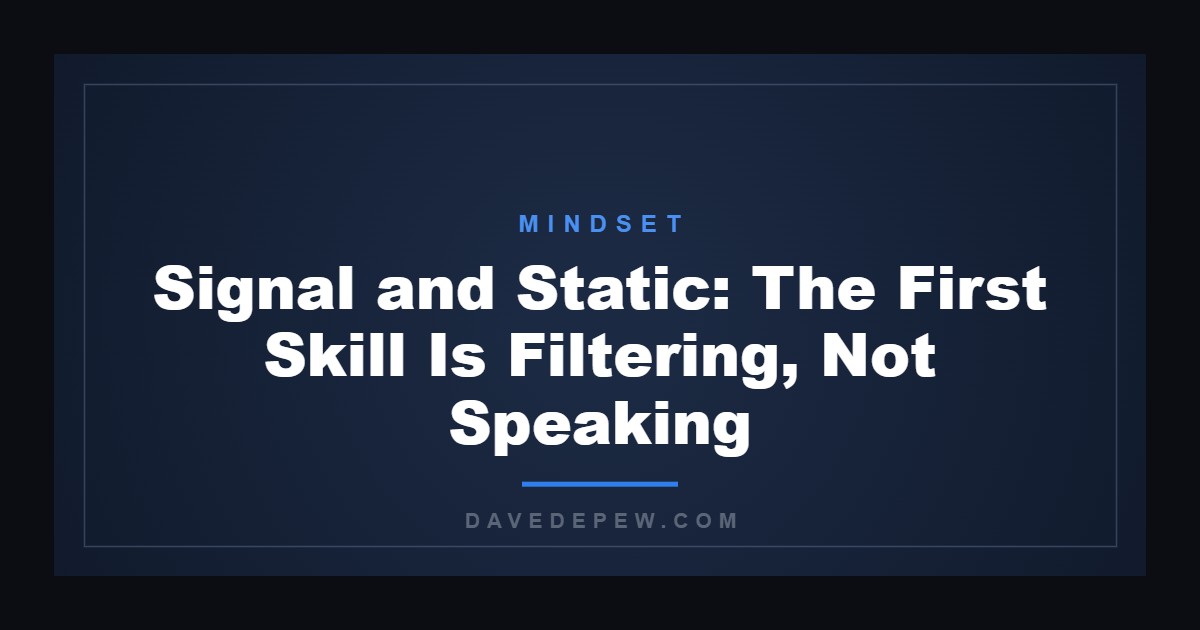 Signal and Static: The First Skill Is Filtering, Not Speaking