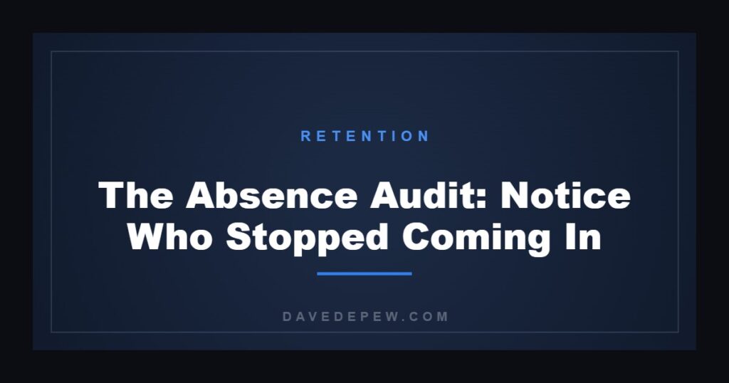 The Absence Audit: Notice Who Stopped Coming In