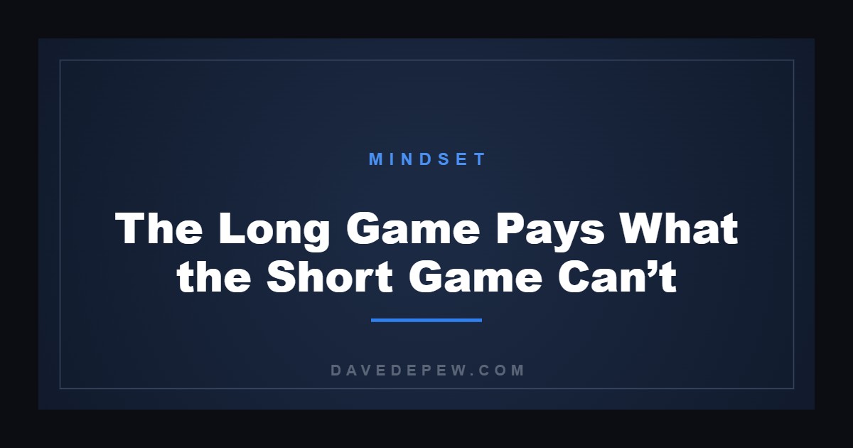 The Long Game Pays What the Short Game Can’t