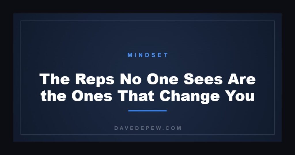 The Reps No One Sees Are the Ones That Change You