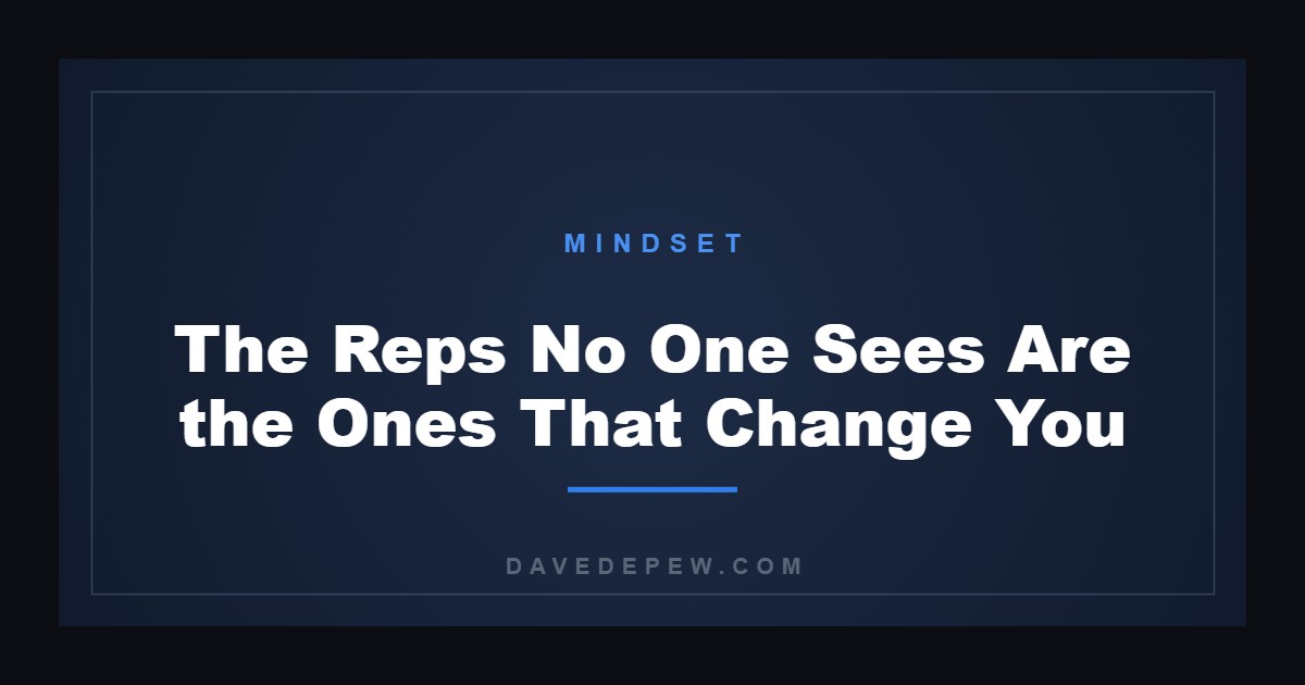 The Reps No One Sees Are the Ones That Change You