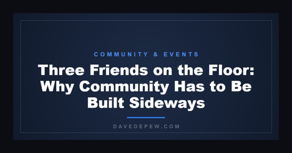 Three Friends on the Floor: Why Community Has to Be Built Sideways