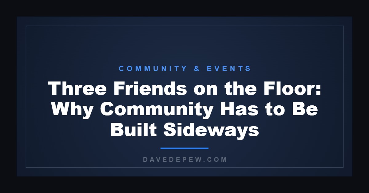 Three Friends on the Floor: Why Community Has to Be Built Sideways