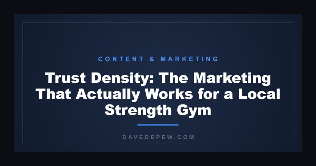Trust Density: The Marketing That Actually Works for a Local Strength Gym