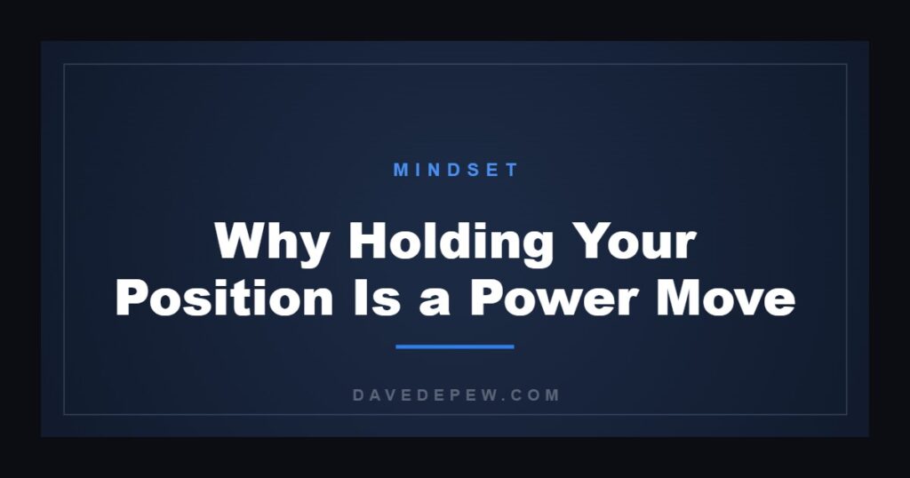 Why Holding Your Position Is a Power Move