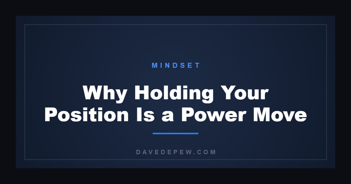 Why Holding Your Position Is a Power Move