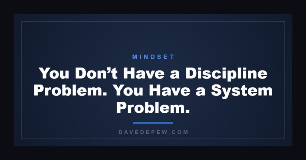 You Don’t Have a Discipline Problem. You Have a System Problem.