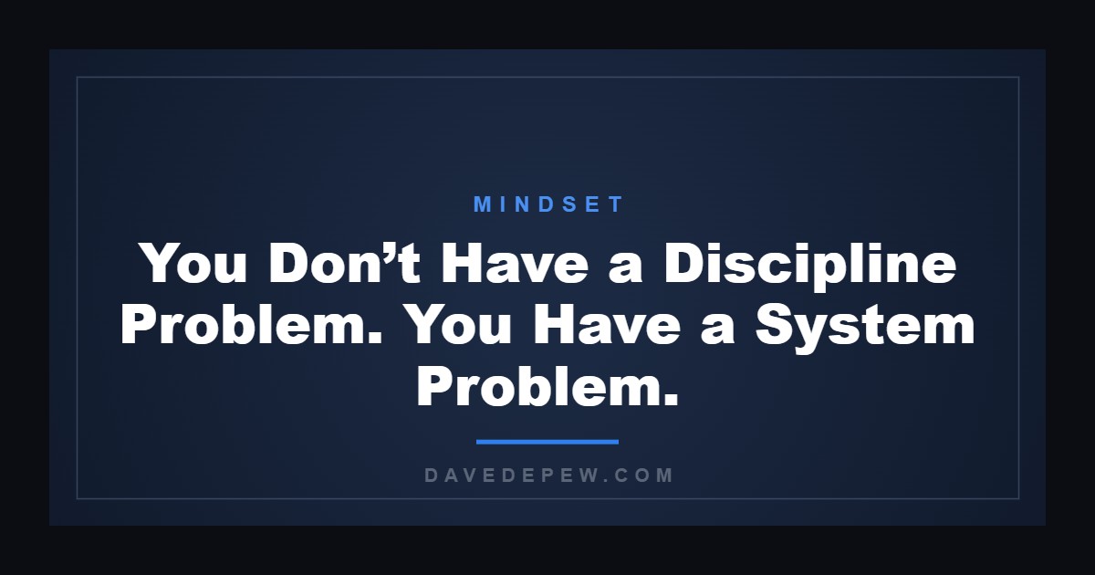 You Don’t Have a Discipline Problem. You Have a System Problem.