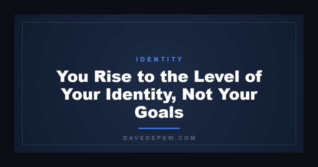You Rise to the Level of Your Identity, Not Your Goals