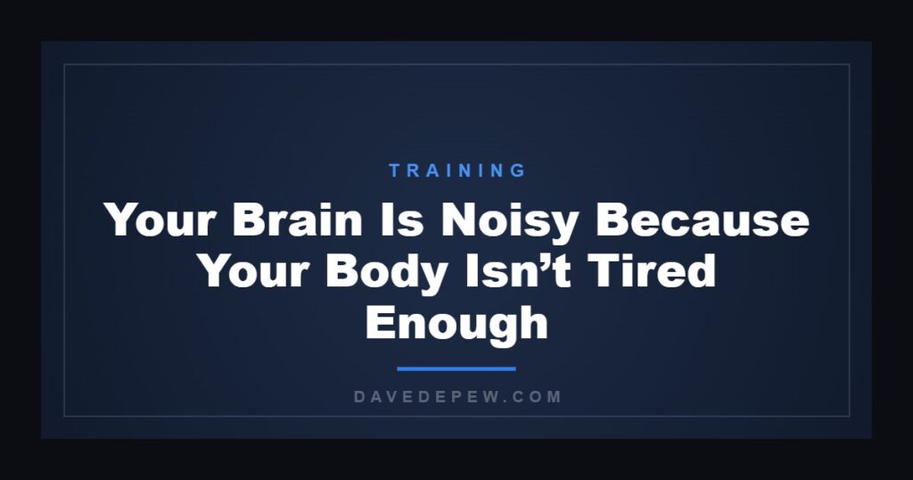 Your Brain Is Noisy Because Your Body Isn’t Tired Enough