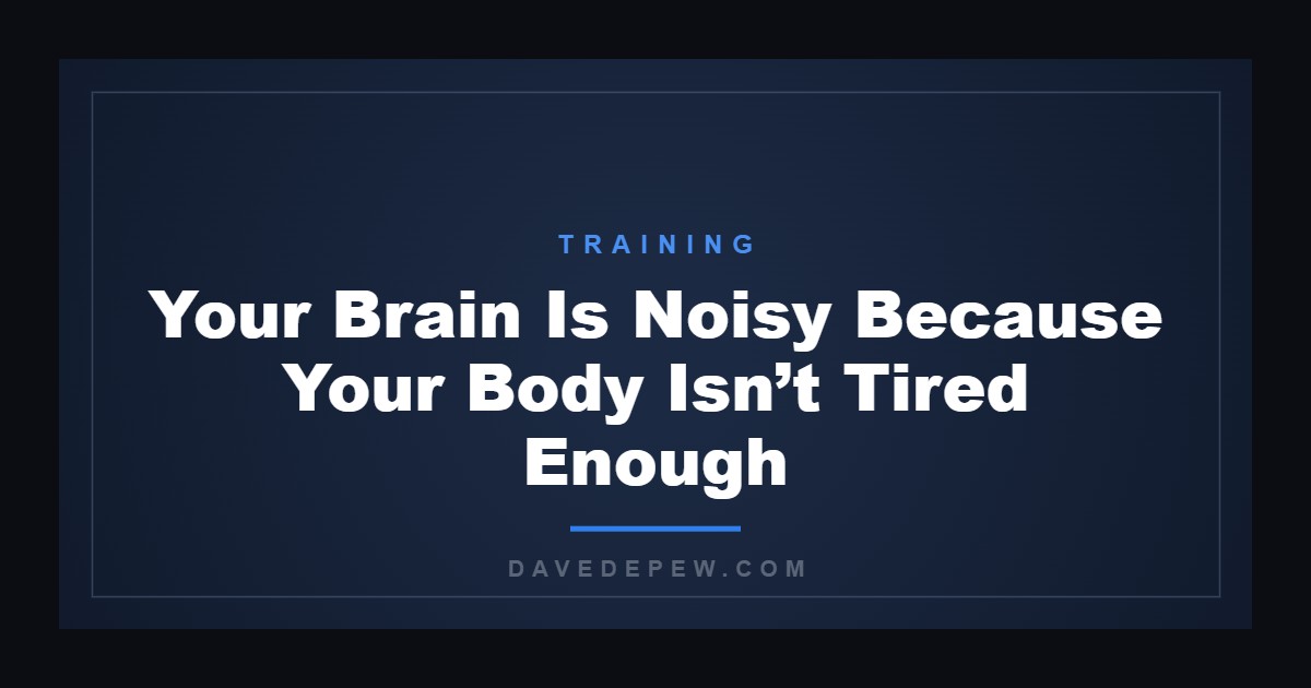 Your Brain Is Noisy Because Your Body Isn’t Tired Enough