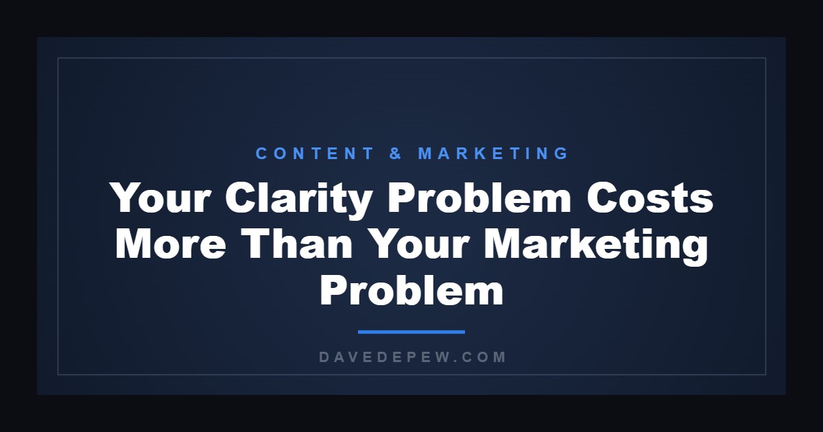 Your Clarity Problem Costs More Than Your Marketing Problem