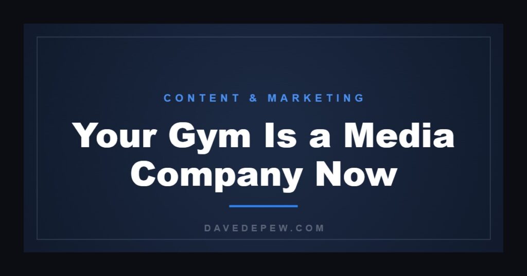 Your Gym Is a Media Company Now