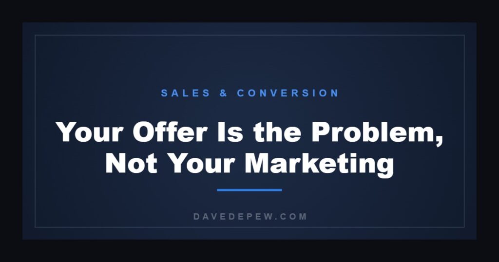 Your Offer Is the Problem, Not Your Marketing