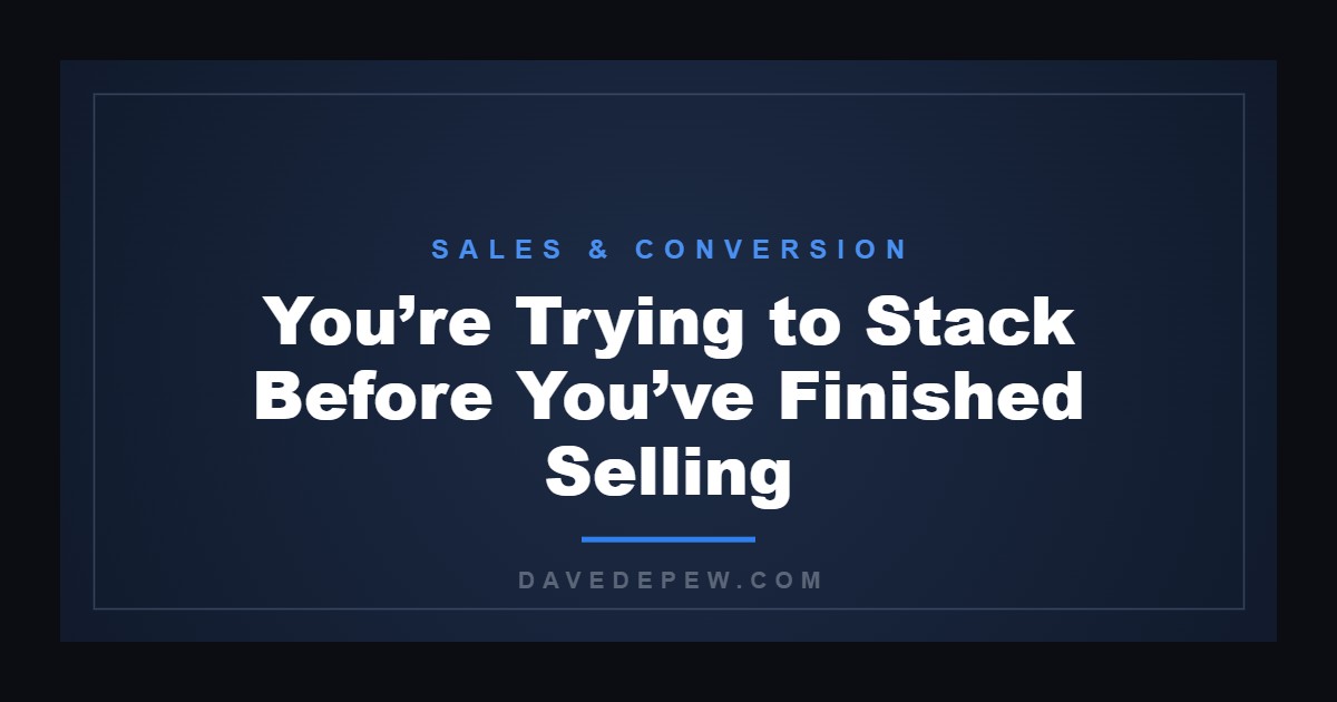 You’re Trying to Stack Before You’ve Finished Selling